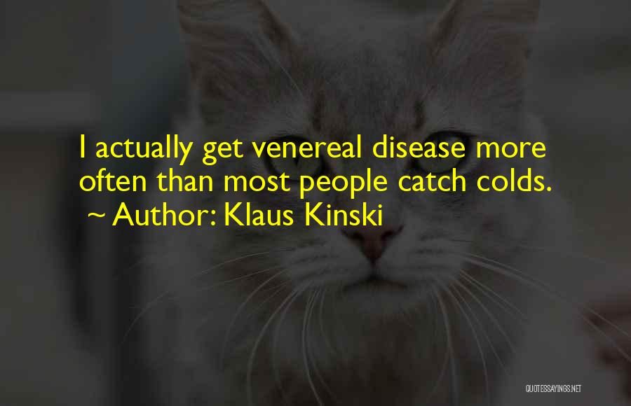 Klaus Kinski Quotes: I Actually Get Venereal Disease More Often Than Most People Catch Colds.