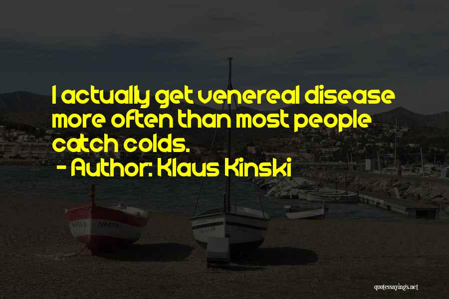 Klaus Kinski Quotes: I Actually Get Venereal Disease More Often Than Most People Catch Colds.