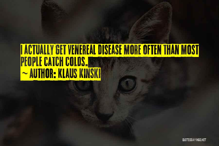 Klaus Kinski Quotes: I Actually Get Venereal Disease More Often Than Most People Catch Colds.
