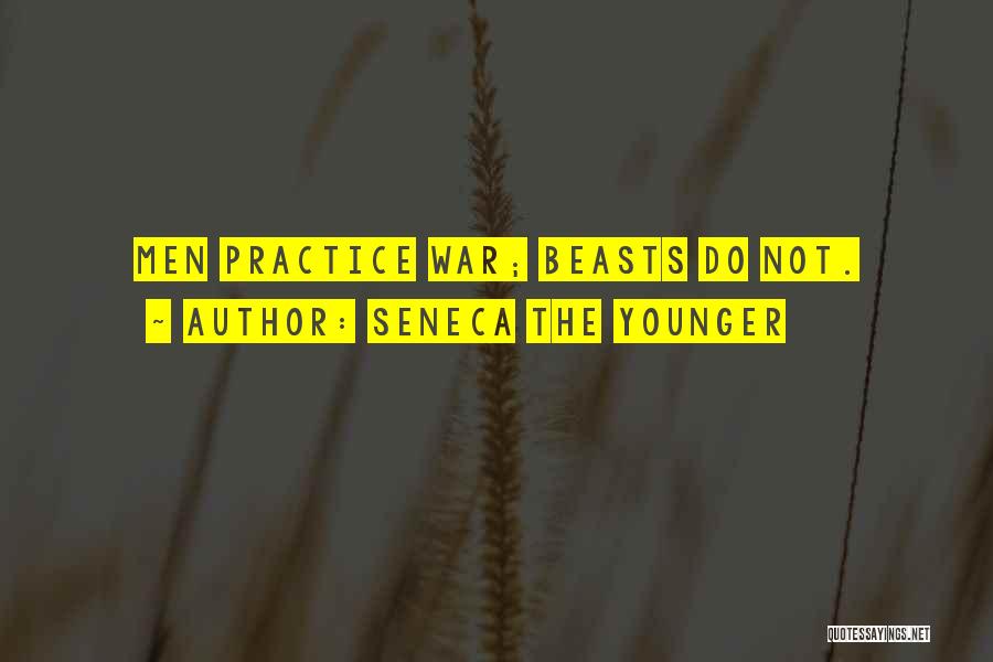 Seneca The Younger Quotes: Men Practice War; Beasts Do Not.