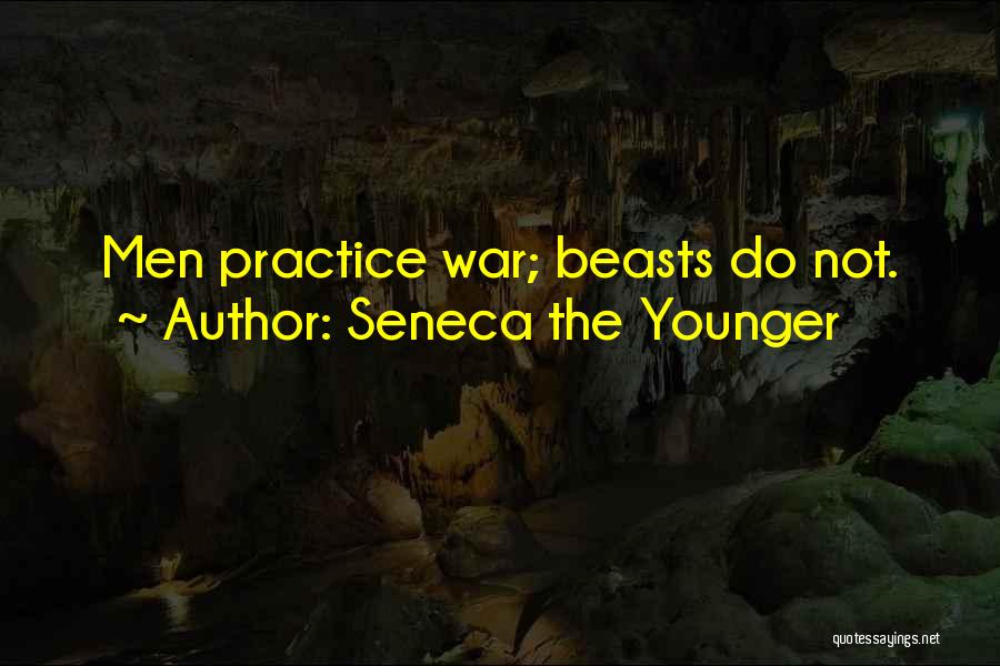Seneca The Younger Quotes: Men Practice War; Beasts Do Not.