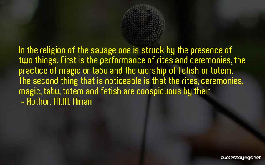 M.M. Ninan Quotes: In The Religion Of The Savage One Is Struck By The Presence Of Two Things. First Is The Performance Of