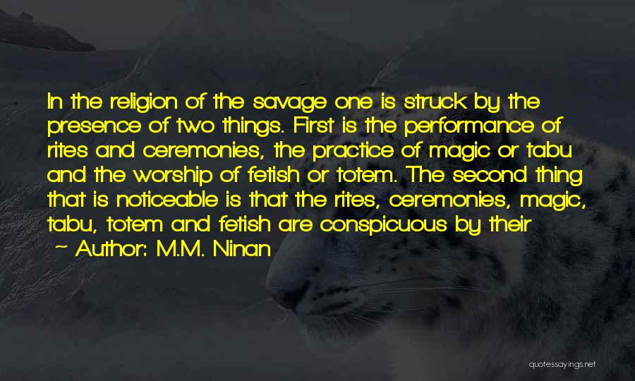 M.M. Ninan Quotes: In The Religion Of The Savage One Is Struck By The Presence Of Two Things. First Is The Performance Of