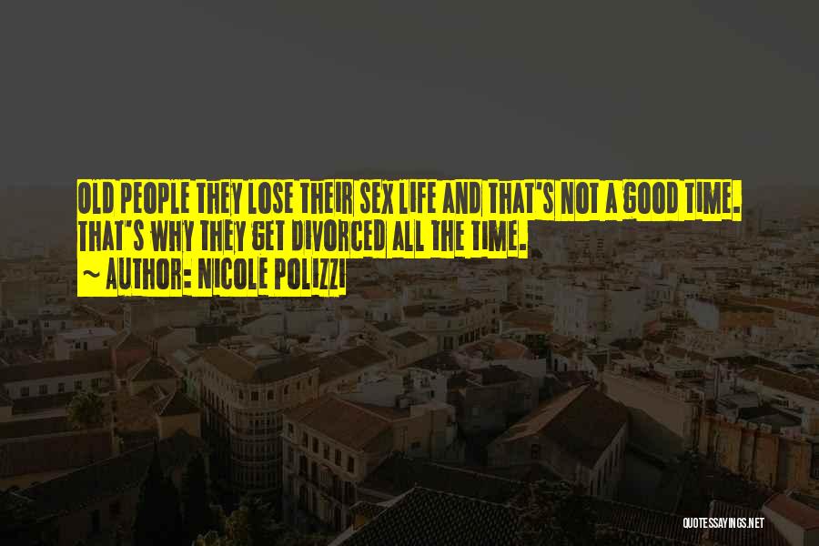 Nicole Polizzi Quotes: Old People They Lose Their Sex Life And That's Not A Good Time. That's Why They Get Divorced All The