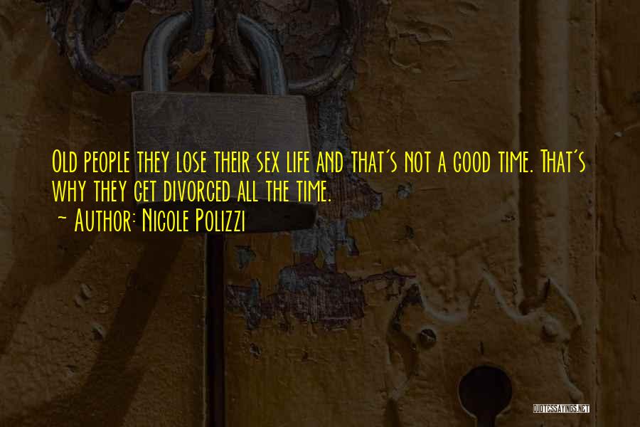 Nicole Polizzi Quotes: Old People They Lose Their Sex Life And That's Not A Good Time. That's Why They Get Divorced All The