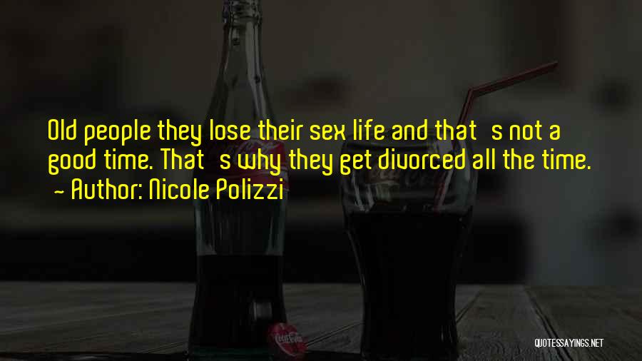 Nicole Polizzi Quotes: Old People They Lose Their Sex Life And That's Not A Good Time. That's Why They Get Divorced All The