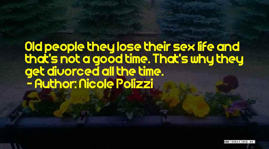 Nicole Polizzi Quotes: Old People They Lose Their Sex Life And That's Not A Good Time. That's Why They Get Divorced All The