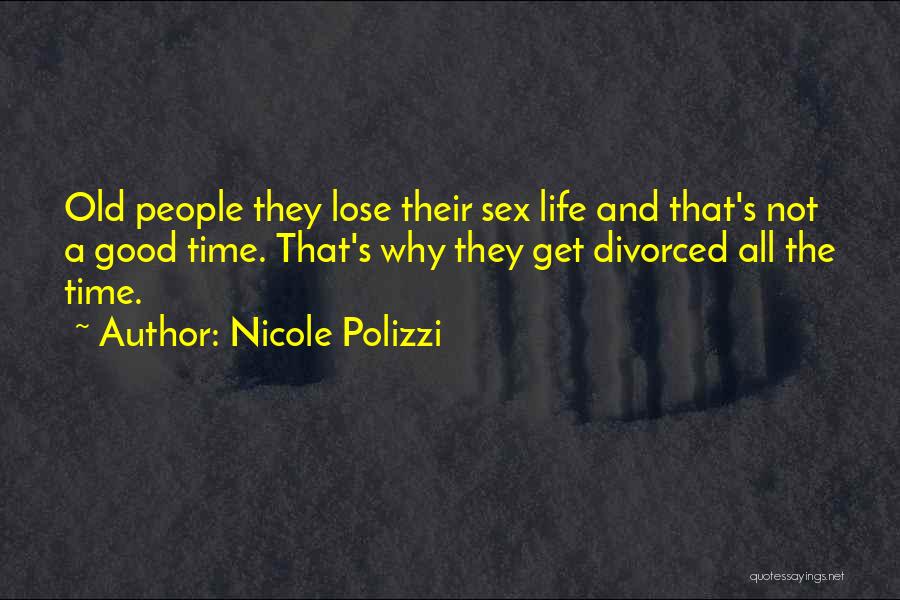 Nicole Polizzi Quotes: Old People They Lose Their Sex Life And That's Not A Good Time. That's Why They Get Divorced All The