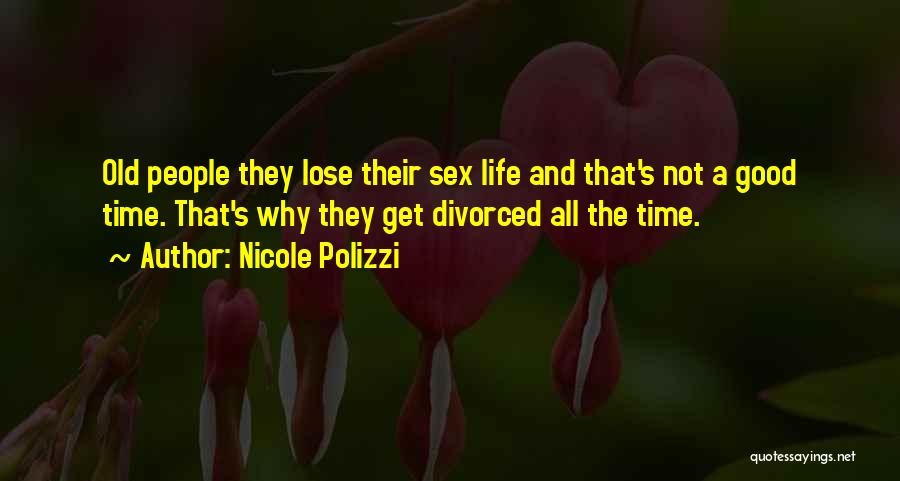 Nicole Polizzi Quotes: Old People They Lose Their Sex Life And That's Not A Good Time. That's Why They Get Divorced All The