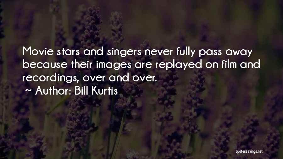 Bill Kurtis Quotes: Movie Stars And Singers Never Fully Pass Away Because Their Images Are Replayed On Film And Recordings, Over And Over.