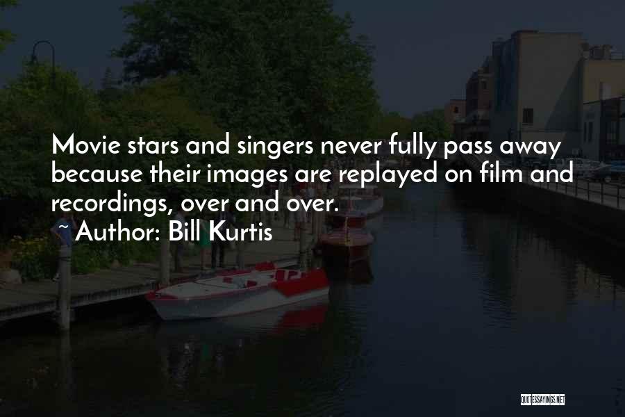 Bill Kurtis Quotes: Movie Stars And Singers Never Fully Pass Away Because Their Images Are Replayed On Film And Recordings, Over And Over.