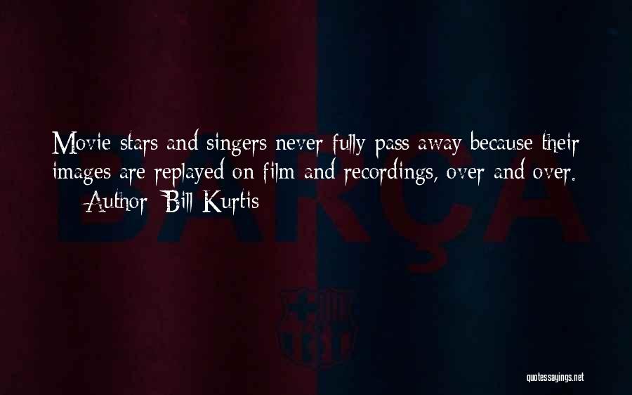 Bill Kurtis Quotes: Movie Stars And Singers Never Fully Pass Away Because Their Images Are Replayed On Film And Recordings, Over And Over.