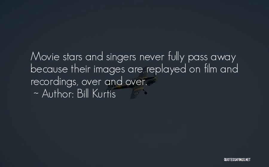 Bill Kurtis Quotes: Movie Stars And Singers Never Fully Pass Away Because Their Images Are Replayed On Film And Recordings, Over And Over.