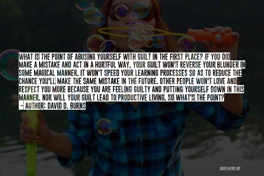 David D. Burns Quotes: What Is The Point Of Abusing Yourself With Guilt In The First Place? If You Did Make A Mistake And