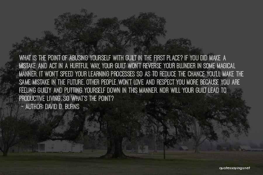 David D. Burns Quotes: What Is The Point Of Abusing Yourself With Guilt In The First Place? If You Did Make A Mistake And