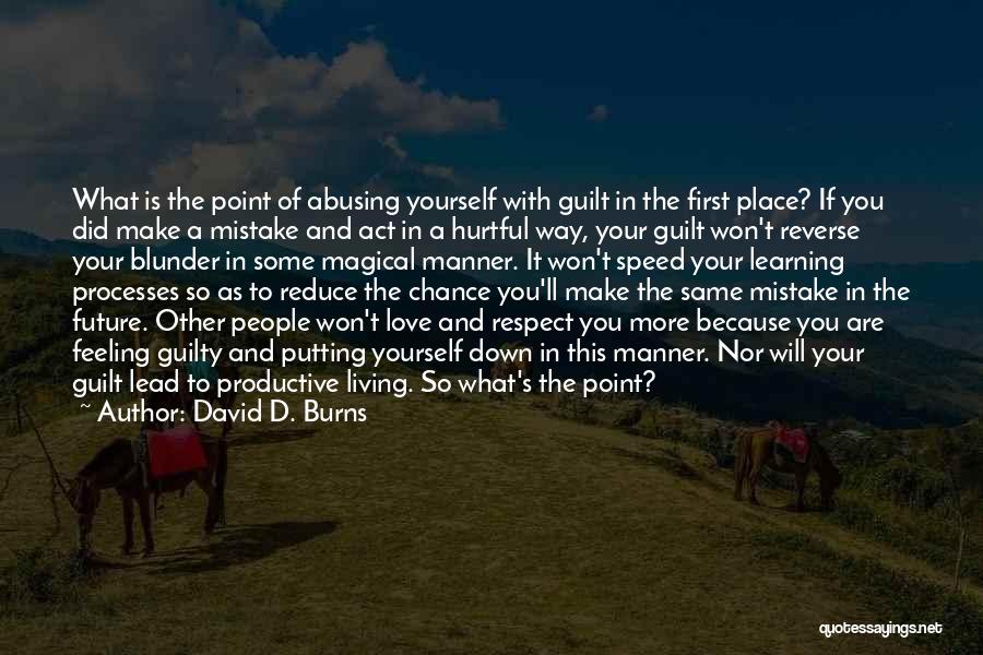 David D. Burns Quotes: What Is The Point Of Abusing Yourself With Guilt In The First Place? If You Did Make A Mistake And