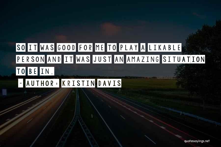 Kristin Davis Quotes: So It Was Good For Me To Play A Likable Person And It Was Just An Amazing Situation To Be