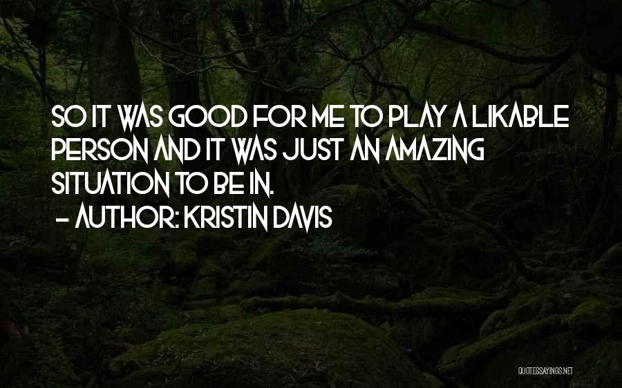 Kristin Davis Quotes: So It Was Good For Me To Play A Likable Person And It Was Just An Amazing Situation To Be