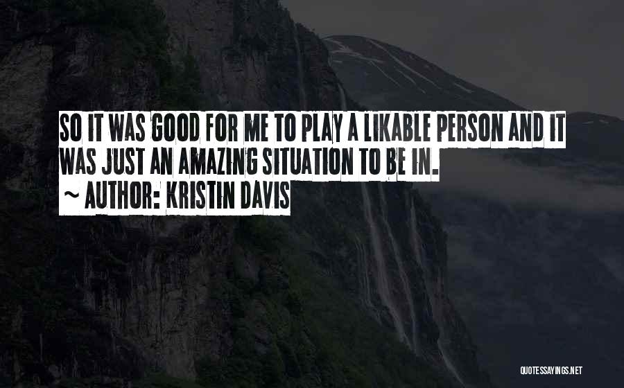 Kristin Davis Quotes: So It Was Good For Me To Play A Likable Person And It Was Just An Amazing Situation To Be