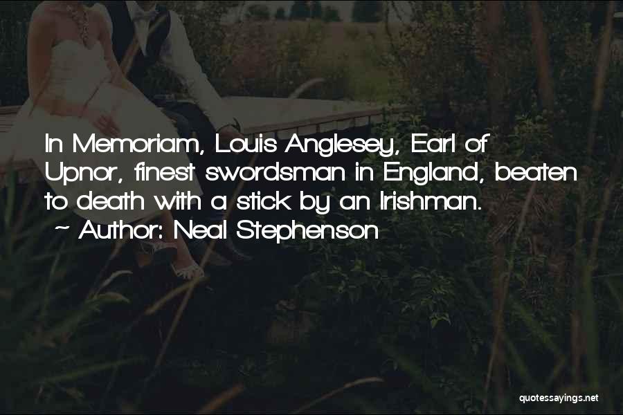 Neal Stephenson Quotes: In Memoriam, Louis Anglesey, Earl Of Upnor, Finest Swordsman In England, Beaten To Death With A Stick By An Irishman.