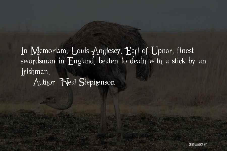 Neal Stephenson Quotes: In Memoriam, Louis Anglesey, Earl Of Upnor, Finest Swordsman In England, Beaten To Death With A Stick By An Irishman.