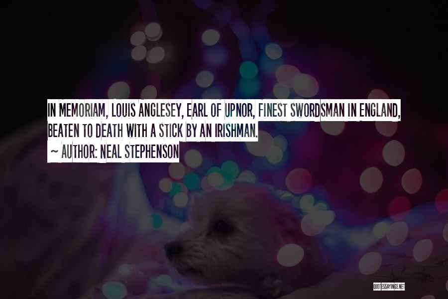 Neal Stephenson Quotes: In Memoriam, Louis Anglesey, Earl Of Upnor, Finest Swordsman In England, Beaten To Death With A Stick By An Irishman.