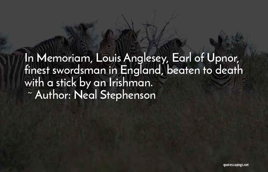 Neal Stephenson Quotes: In Memoriam, Louis Anglesey, Earl Of Upnor, Finest Swordsman In England, Beaten To Death With A Stick By An Irishman.