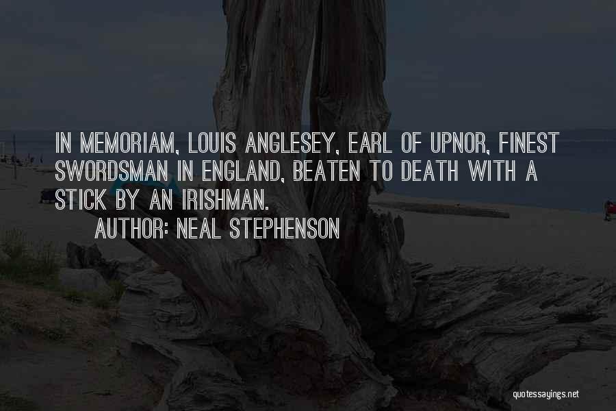 Neal Stephenson Quotes: In Memoriam, Louis Anglesey, Earl Of Upnor, Finest Swordsman In England, Beaten To Death With A Stick By An Irishman.