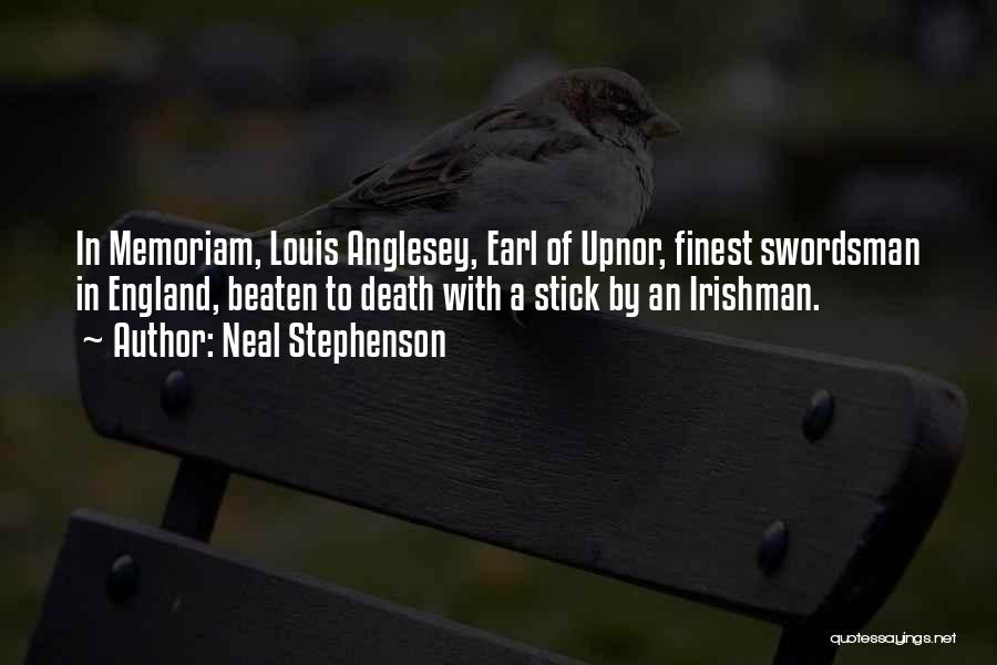 Neal Stephenson Quotes: In Memoriam, Louis Anglesey, Earl Of Upnor, Finest Swordsman In England, Beaten To Death With A Stick By An Irishman.