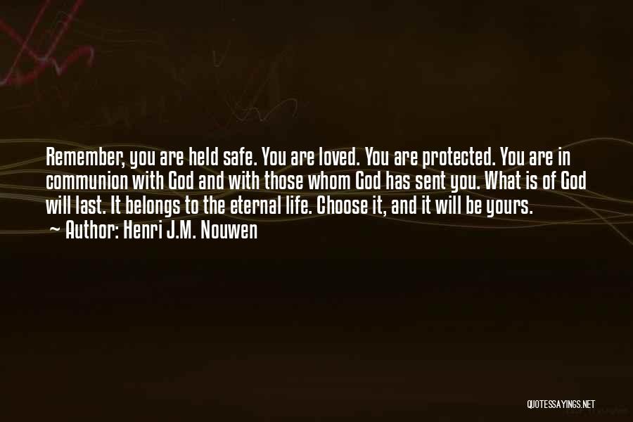 Henri J.M. Nouwen Quotes: Remember, You Are Held Safe. You Are Loved. You Are Protected. You Are In Communion With God And With Those