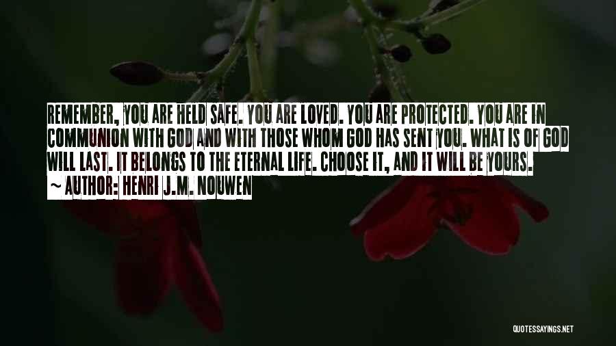 Henri J.M. Nouwen Quotes: Remember, You Are Held Safe. You Are Loved. You Are Protected. You Are In Communion With God And With Those