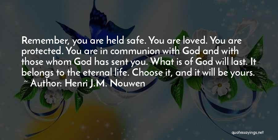 Henri J.M. Nouwen Quotes: Remember, You Are Held Safe. You Are Loved. You Are Protected. You Are In Communion With God And With Those