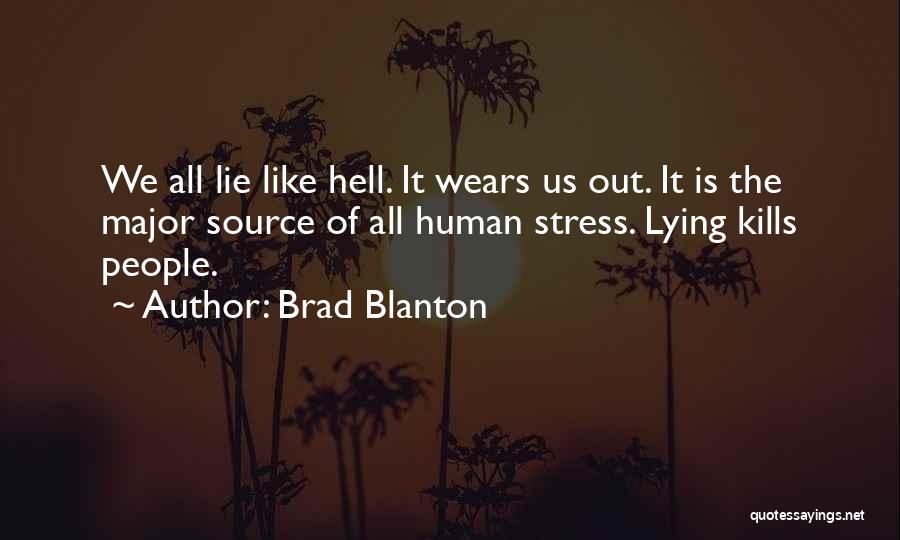 Brad Blanton Quotes: We All Lie Like Hell. It Wears Us Out. It Is The Major Source Of All Human Stress. Lying Kills