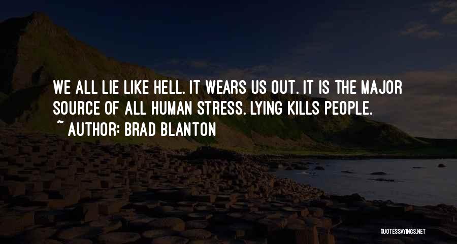 Brad Blanton Quotes: We All Lie Like Hell. It Wears Us Out. It Is The Major Source Of All Human Stress. Lying Kills