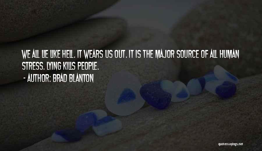 Brad Blanton Quotes: We All Lie Like Hell. It Wears Us Out. It Is The Major Source Of All Human Stress. Lying Kills