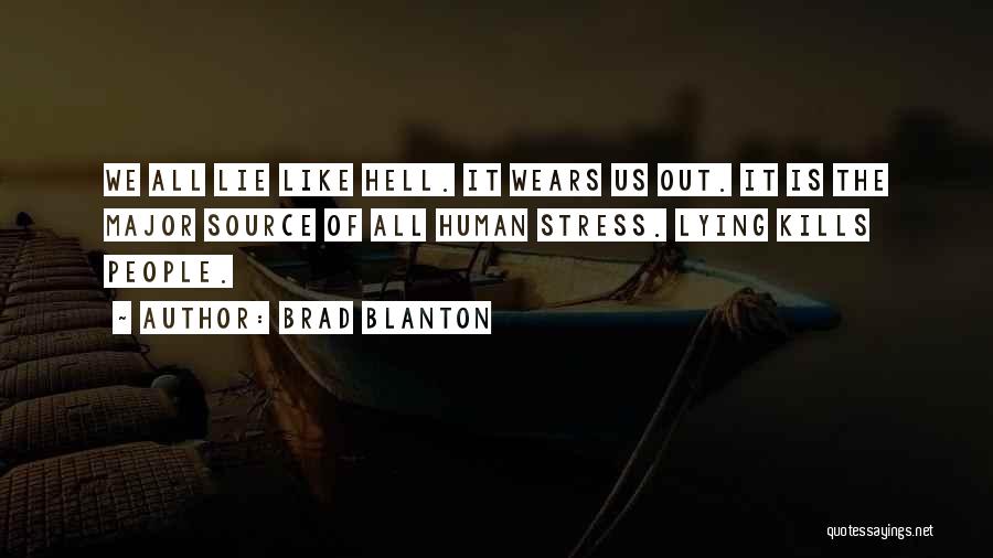 Brad Blanton Quotes: We All Lie Like Hell. It Wears Us Out. It Is The Major Source Of All Human Stress. Lying Kills