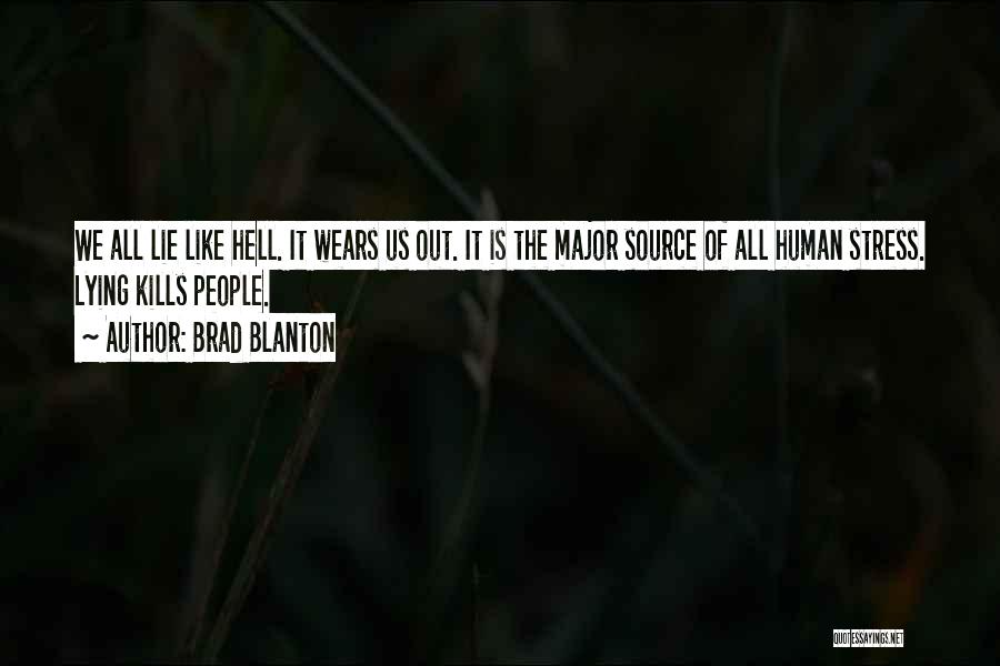 Brad Blanton Quotes: We All Lie Like Hell. It Wears Us Out. It Is The Major Source Of All Human Stress. Lying Kills