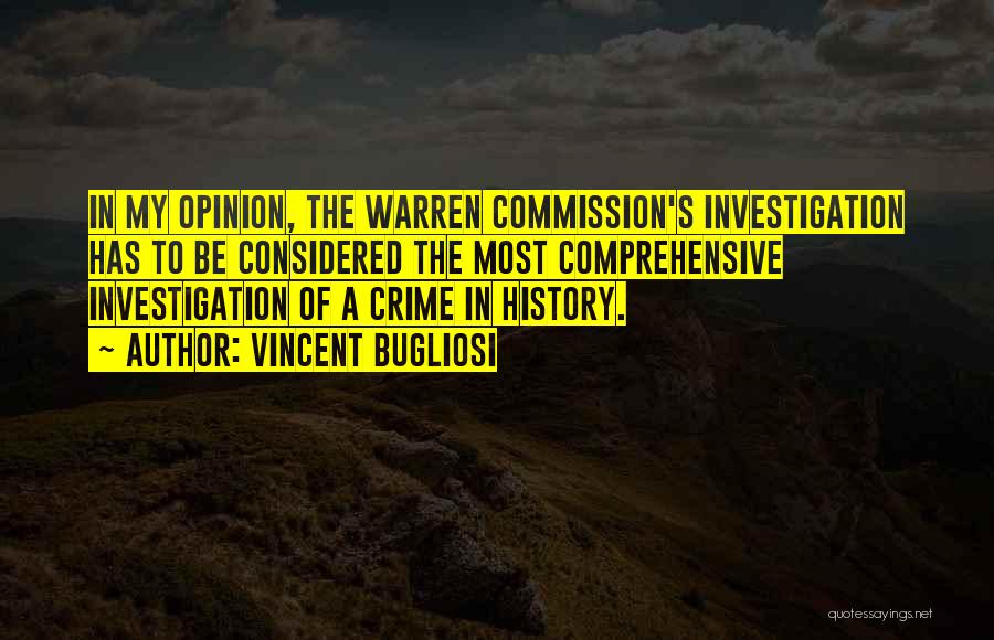 Vincent Bugliosi Quotes: In My Opinion, The Warren Commission's Investigation Has To Be Considered The Most Comprehensive Investigation Of A Crime In History.