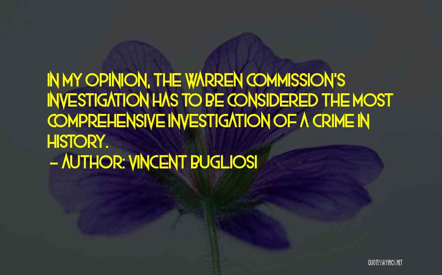 Vincent Bugliosi Quotes: In My Opinion, The Warren Commission's Investigation Has To Be Considered The Most Comprehensive Investigation Of A Crime In History.