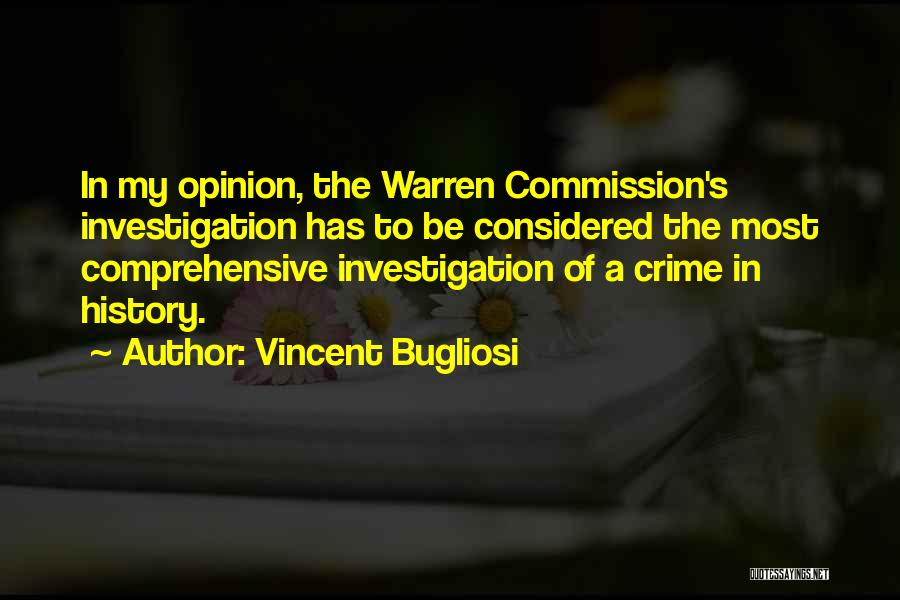 Vincent Bugliosi Quotes: In My Opinion, The Warren Commission's Investigation Has To Be Considered The Most Comprehensive Investigation Of A Crime In History.