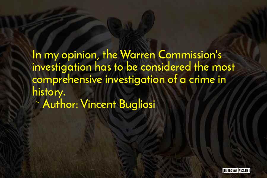 Vincent Bugliosi Quotes: In My Opinion, The Warren Commission's Investigation Has To Be Considered The Most Comprehensive Investigation Of A Crime In History.