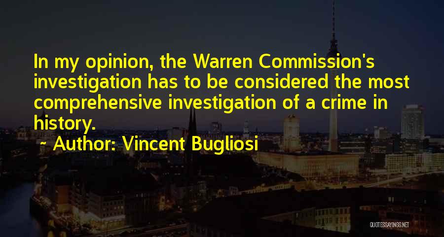 Vincent Bugliosi Quotes: In My Opinion, The Warren Commission's Investigation Has To Be Considered The Most Comprehensive Investigation Of A Crime In History.