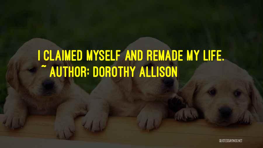 Dorothy Allison Quotes: I Claimed Myself And Remade My Life.