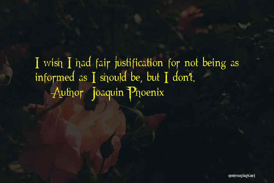 Joaquin Phoenix Quotes: I Wish I Had Fair Justification For Not Being As Informed As I Should Be, But I Don't.