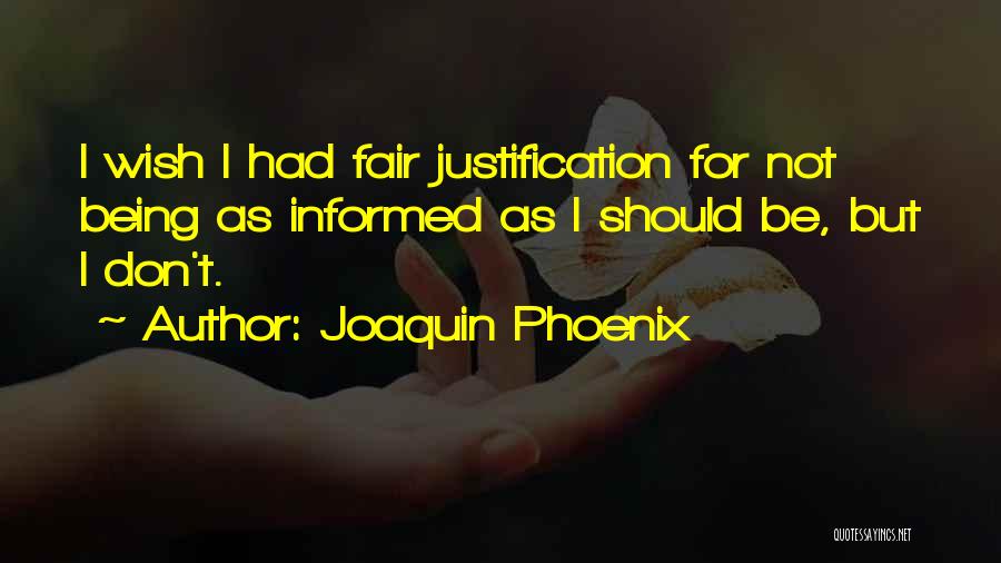 Joaquin Phoenix Quotes: I Wish I Had Fair Justification For Not Being As Informed As I Should Be, But I Don't.