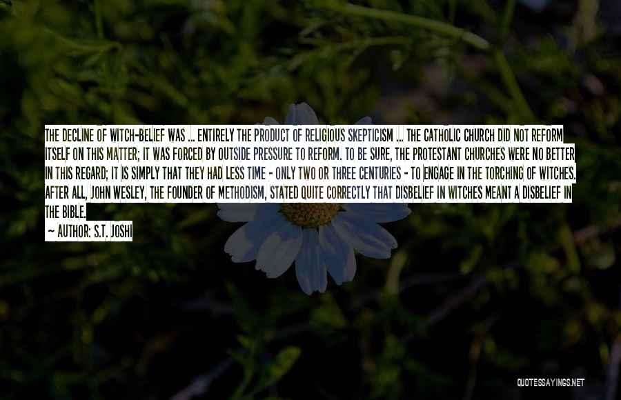 S.T. Joshi Quotes: The Decline Of Witch-belief Was ... Entirely The Product Of Religious Skepticism ... The Catholic Church Did Not Reform Itself