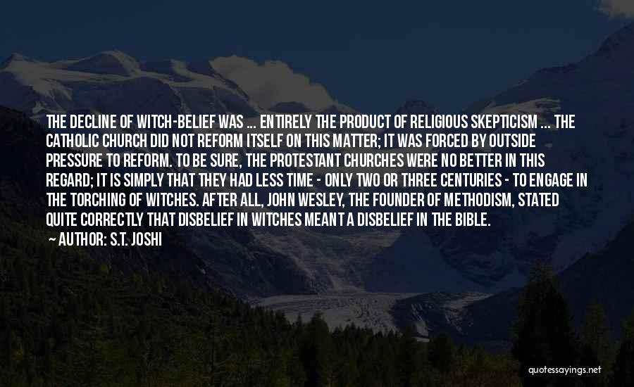 S.T. Joshi Quotes: The Decline Of Witch-belief Was ... Entirely The Product Of Religious Skepticism ... The Catholic Church Did Not Reform Itself