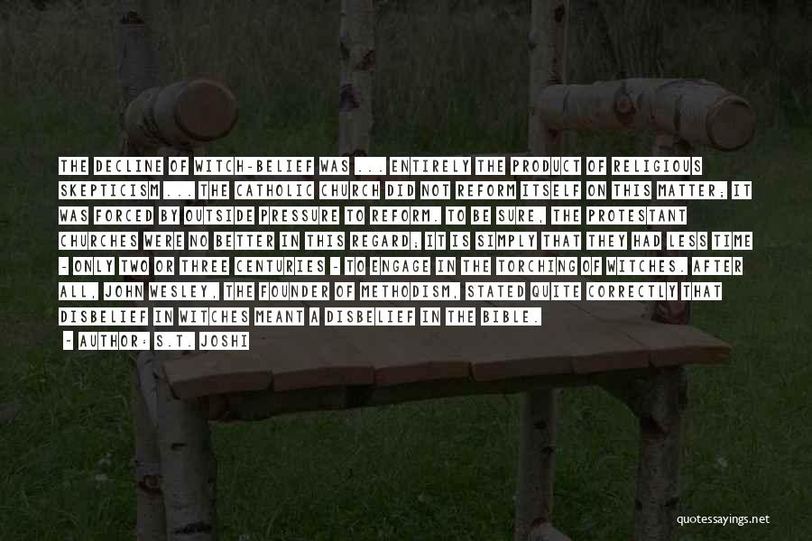 S.T. Joshi Quotes: The Decline Of Witch-belief Was ... Entirely The Product Of Religious Skepticism ... The Catholic Church Did Not Reform Itself