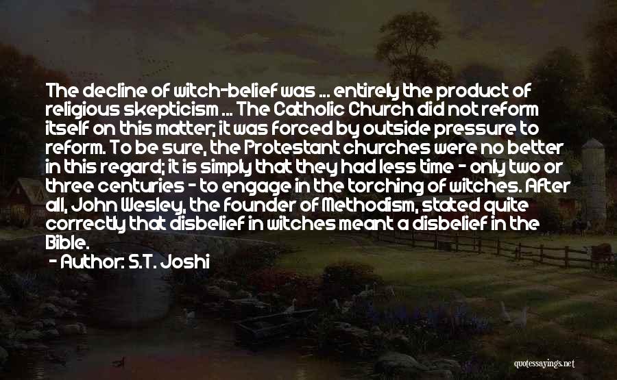 S.T. Joshi Quotes: The Decline Of Witch-belief Was ... Entirely The Product Of Religious Skepticism ... The Catholic Church Did Not Reform Itself