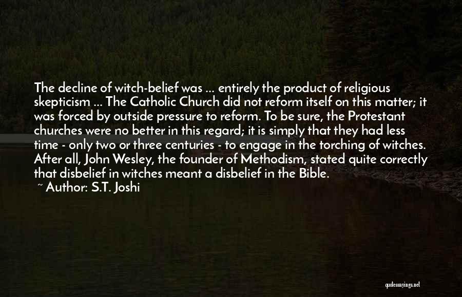 S.T. Joshi Quotes: The Decline Of Witch-belief Was ... Entirely The Product Of Religious Skepticism ... The Catholic Church Did Not Reform Itself